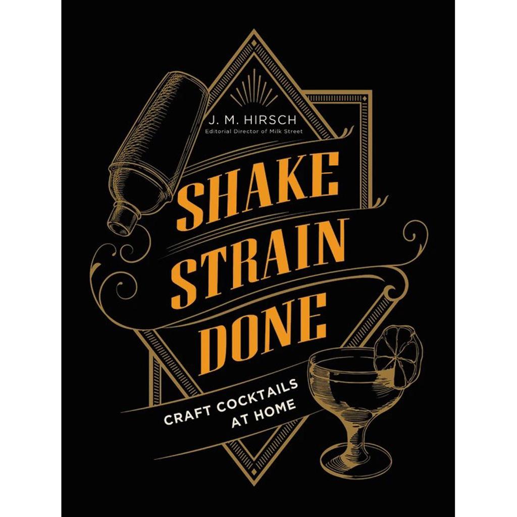 Shake Strain Done: Craft Cocktails at Home, by J. M. Hirsch
